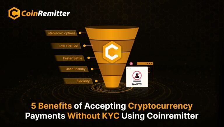 5 Benefits of Accepting Cryptocurrency Payments Without KYC Using Coinremitter